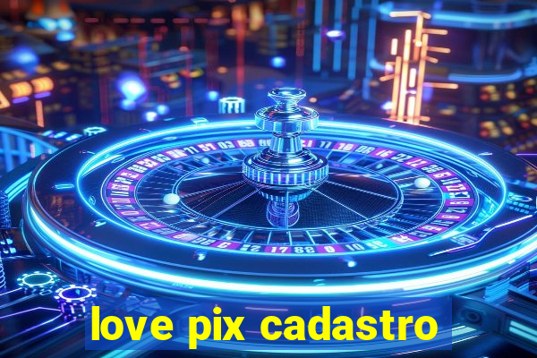 love pix cadastro